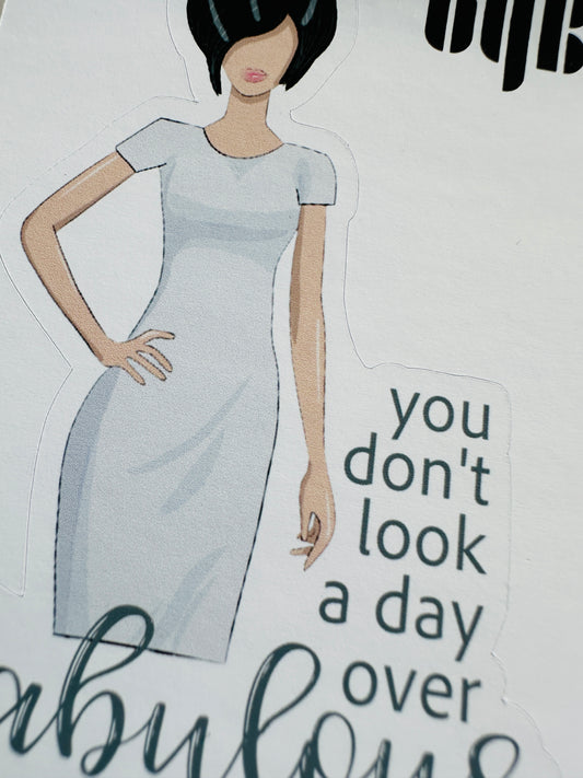 YOU DON'T LOOK A DAY OVER FABULOUS Die Cut Sticker